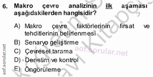 6. soru: Makro çevre analizinin ilk aşaması aşağıdakilerden hangisidir? A) Makro çevre faktörlerinin firsat ve tehditlerinin b…