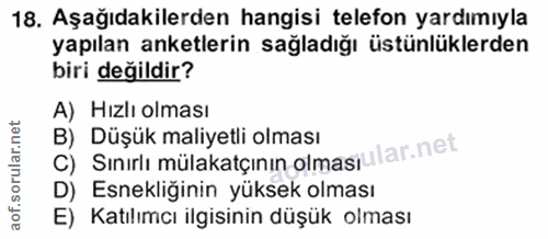 18. soru: Aşağıdakilerden hangisi telefon yardımıyla yapılan anketlerin sağladığı üstünlüklerden biri değildir? A) Hızlı olması…