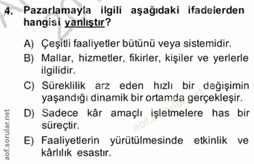 4. soru: Pazarlamayla ilgili aşağıdaki ifadelerden hangisi yanlıştır? A) Çeşitli faaliyetler bütünü veya sistemidir. B) Mallar…