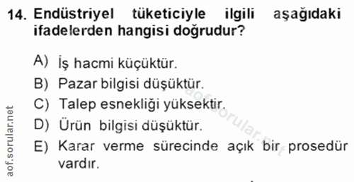 14. soru: Endüstriyel tüketiciyle ilgili aşağıdaki ifadelerden hangisi doğrudur? A) İş hacmi küçüktür. B) Pazar bilgisi düşüktü…