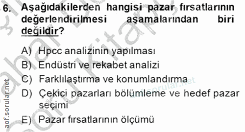 6. soru: •6. Aşağıdakilerden hangisi pazar fırsatlarının değerlendirilmesi aşamalarından biri değildir? A) Hpcc analizinin yap…