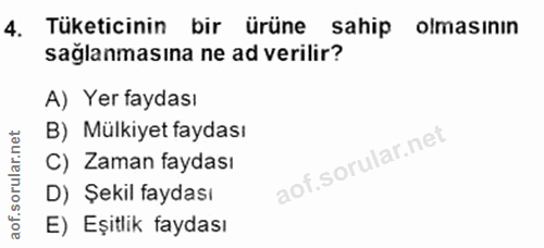 4. soru: Tüketicinin bir ürüne sahip olmasının saglanmasına ne ad verilir? A) Yer faydası B) Mülkiyet faydası C) Zaman faydası…