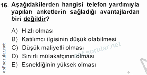 16. soru: Aşağıdakilerden hangisi telefon yardımıyla yapılan anketlerin sağladığı avantajlardan biri değildir? A) Hızlı olması…