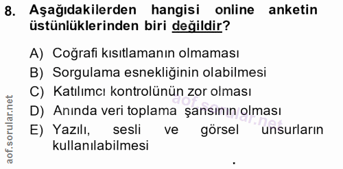 8. soru: Aşağıdakilerden hangisi online anketin üstünlüklerinden biri değildir? A) Coğrafi kısıtlamanın olmaması B) Sorgulama…
