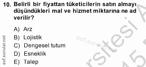 10. soru: Belirli bir fiyattan tüketicilerin satın almayı düşündükleri mal ve hizmet miktarına ne ad verilir? A) Arz B) Lojisti…