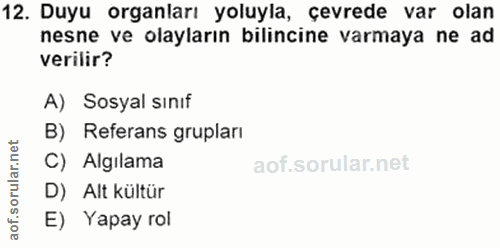 12. soru: Duyu organları yoluyla, çevrede var olan nesne ve olayların bilincine varmaya ne ad verilir? A) Sosyal sınıf B) Refer…