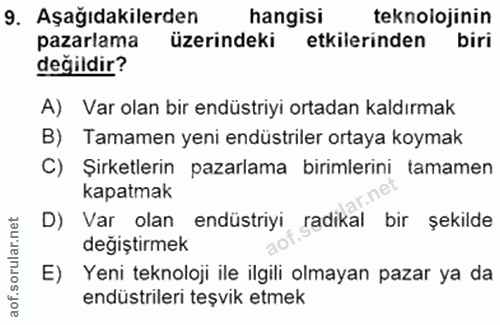 9. soru: Aşağıdakilerden hangisi teknolojinin pazarlama üzerindeki etkilerinden biri değildir? A) Var olan bir endüstriyi orta…