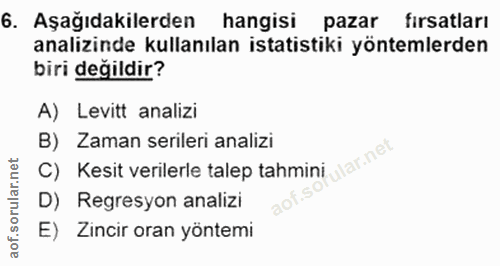6. soru: Aşağıdakilerden hangisi pazar firsatları analizinde kullanılan istatistiki yöntemlerden biri değildir? A) Levitt anal…