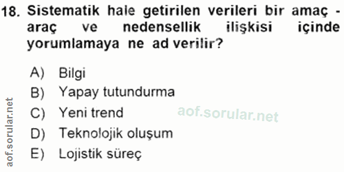18. soru: Sistematik hale getirilen verileri bir amaç - araç ve nedensellik ilişkisi içinde yorumlamaya ne ad verilir? A) Bilgi…