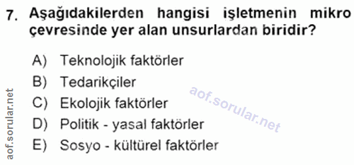 7. soru: Aşağıdakilerden hangisi işletmenin mikro çevresinde yer alan unsurlardan biridir? A) Teknolojik faktörler B) Tedarikç…