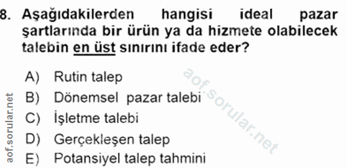 8. soru: Aşağıdakilerden hangisi ideal pazar şartlarında bir ürün ya da hizmete olabilecek talebin en üst sınırını ifade eder?…