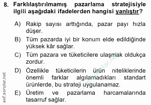 8. soru: Farklılaştırılmamış pazarlama stratejisiyle ilgili aşağıdaki ifadelerden hangisi yanlıştır? A) Rakip sayısı arttığınd…