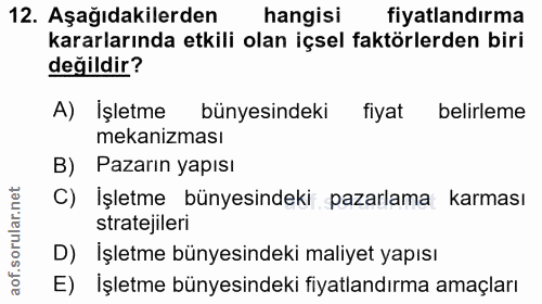 12. soru: Aşağıdakilerden hangisi fiyatlandırma kararlarında etkili olan içsel faktörlerden biri değildir? A) İşletme bünyesind…