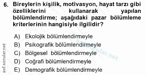 6. soru: Bireylerin kişilik, motivasyon, hayat tarzı gibi özelliklerini kullanarak yapılan bölümlendirme; aşağıdaki pazar bölü…