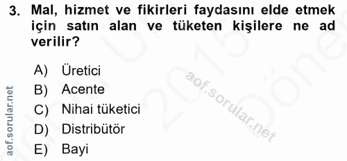3. soru: Mal, hizmet ve fikirleri faydasını elde etmek için satın alan ve tüketen kişilere ne ad verilir? A) Uretici B) Acente…
