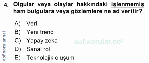 4. soru: Olgular veya olaylar hakkındaki işlenmemiş ham bulgulara veya gözlemlere ne ad verilir? A) Veri B) Yeni trend C) Yapa…