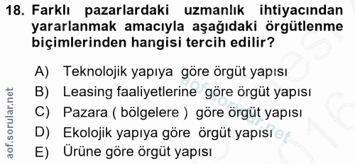 18. soru: Farklı pazarlardaki uzmanlık ihtiyacından yararlanmak amacıyla aşağıdaki örgütlenme biçimlerinden hangisi tercih edil…