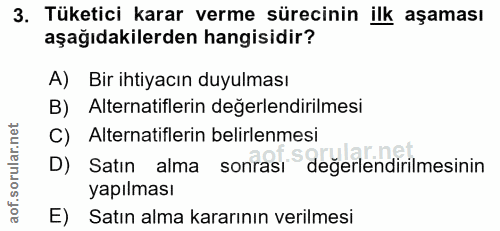 3. soru: Tüketici karar verme sürecinin ilk aşaması aşağıdakilerden hangisidir? A) Bir ihtiyacın duyulması B) Alternatiflerin…