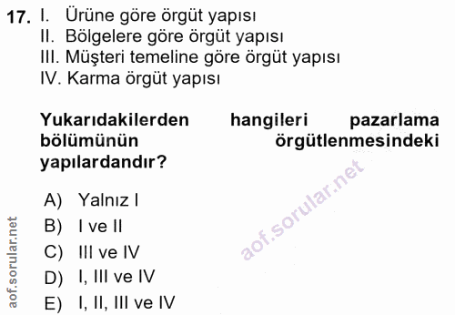 17. soru: I. Ürüne göre örgüt yapısı Il. Bölgelere göre örgüt yapısı IlI. Müşteri temeline göre örgüt yapısı IV. Karma örgüt ya…