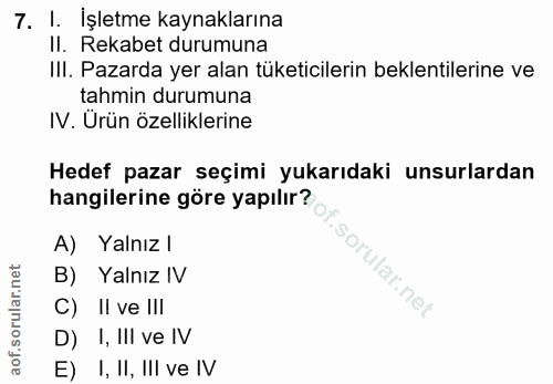 7. soru: I. İşletme kaynaklarına II. Rekabet durumuna III. Pazarda yer alan tüketicilerin beklentilerine ve tahmin durumuna IV…