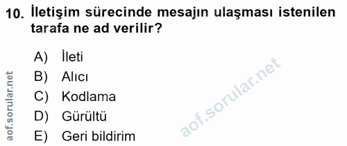 10. soru: İletişim sürecinde mesajın ulaşması istenilen tarafa ne ad verilir? A) İleti B) Alıcı C) Kodlama D) Gürültü E) Geri b…