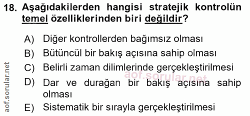 18. soru: Aşağıdakilerden hangisi stratejik kontrolün temel özelliklerinden biri değildir? A) Diğer kontrollerden bağımsız olma…