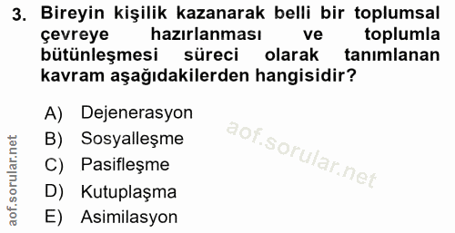 3. soru: Bireyin kişilik kazanarak belli bir toplumsal çevreye hazırlanması vel toplumla bütünleşmesi süreci olarak tanımlanan…