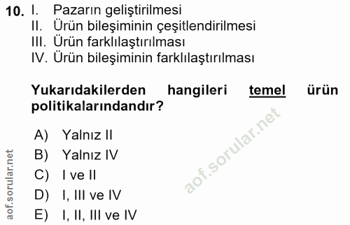 10. soru: I. Pazarın geliştirilmesi II. Ürün bileşiminin çeşitlendirilmesi III. Urün farklılaştırılması IV. Ürün bileşiminin fa…