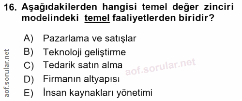 16. soru: Aşağıdakilerden hangisi temel değer zinciri modelindeki temel faaliyetlerden biridir? A) Pazarlama ve satışlar B) Tek…