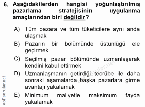 6. soru: Aşağıdakilerden hangisi yoğunlaştırılmış pazarlama stratejisinin uygulanma amaçlarından biri değildir? A) Tüm pazara…