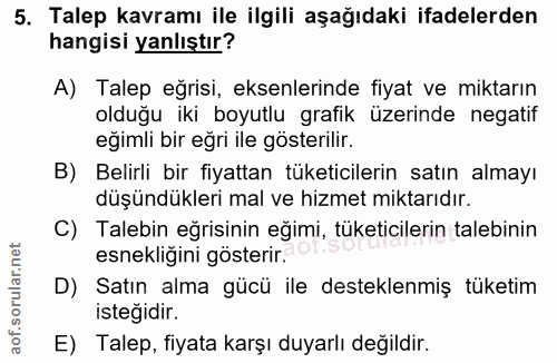 5. soru: Talep kavramı ile ilgili aşağıdaki ifadelerden hangisi yanlıştır? A) Talep eğrisi, eksenlerinde fiyat ve miktarın old…