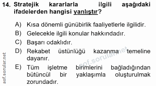 14. soru: Stratejik kararlarla ilgili aşağıdaki ifadelerden hangisi yanlıştır? A) Kısa dönemli günübirlik faaliyetlerle ilgilid…