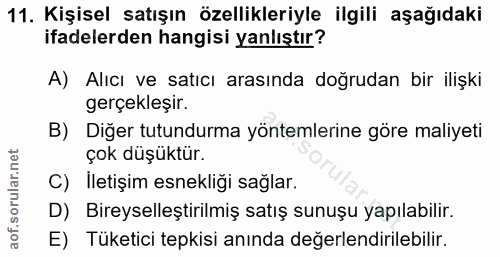 11. soru: Kişisel satışın özellikleriyle ilgili aşağıdaki ifadelerden hangisi yanlıştır? A) Alıcı ve satıcı arasında doğrudan b…