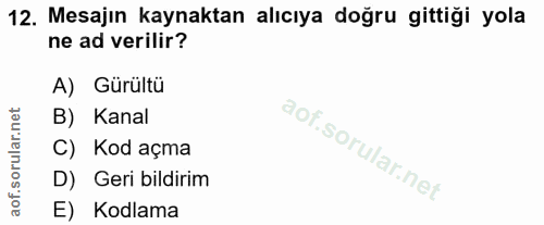 12. soru: Mesajin kaynaktan alıcıya doğru gittiği yola ne ad verilir? A) Gürültü B) Kanal C) Kod açma D) Geri bildirim E) Kodlama