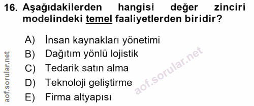 16. soru: Aşağıdakilerden hangisi değer zinciri modelindeki temel faaliyetlerden biridir? A) İnsan kaynakları yönetimi B) Dağıt…