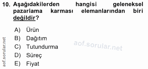 10. soru: Aşağıdakilerden hangisi geleneksel pazarlama karması elemanlarından biri değildir? A) Ürün B) Dağıtım C) Tutundurma D…