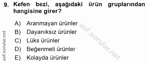 9. soru: Kefen bezi, aşağıdaki ürün gruplarından hangisine girer? A) Aranmayan ürünler B) Dayanıksız ürünler C) Lüks ürünler D…