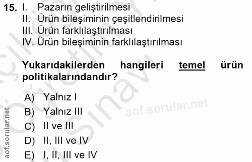 15. soru: I. Pazarın geliştirilmesi II. Ürün bileşiminin çeşitlendirilmesi III. Ürün farklılaştırılması IV. Ürün bileşiminin fa…