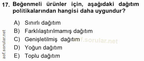 17. soru: Beğenmeli ürünler için, aşağıdaki dağıtım politikalarından hangisi daha uygundur? A) Sınırlı dağıtım B) Farklılaştırı…
