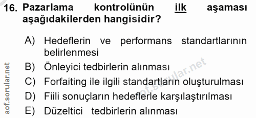16. soru: Pazarlama kontrolünün ilk aşaması aşağıdakilerden hangisidir? A) Hedeflerin ve performans standartlarının belirlenmes…