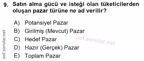 9. soru: Satın alma gücü ve isteği olan tüketicilerden oluşan pazar türüne ne ad verilir? A) Potansiyel Pazar B) Girilmiş (Mev…