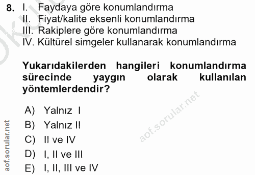 8. soru: IlAN Faydaya göre konumlandırma II. Fiyat/kalite eksenli konumlandırma Ill. Rakiplere göre konumlandırma IV. Kültürel…