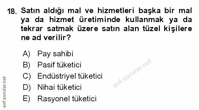 18. soru: Satın aldığı mal ve hizmetleri başka bir mal ya da hizmet üretiminde kullanmak ya da tekrar satmak üzere satın alan t…