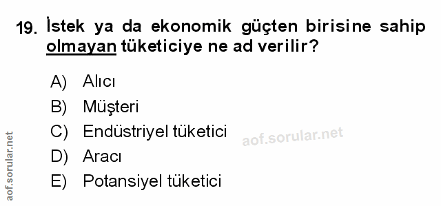 19. soru: Istek ya da ekonomik güçten birisine sahip olmayan tüketiciye ne ad verilir? A) Alıcı B) Muşteri C) Endüstriyel tüket…