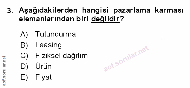 3. soru: Aşağıdakilerden hangisi pazarlama karması elemanlarından biri değildir? A) Tutundurma B) Leasing Fiziksel dağıtım D)…
