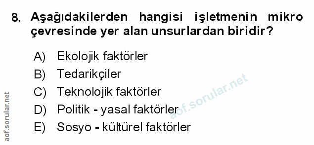 8. soru: Aşağıdakilerden hangisi işletmenin mikro çevresinde yer alan unsurlardan biridir? A) Ekolojik faktörler B) Tedarikçil…