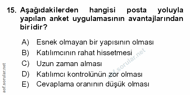 15. soru: Aşağıdakilerden hangisi posta yoluyla yapılan anket uygulamasının avantajlarından biridir? A) Esnek olmayan bir yapıs…