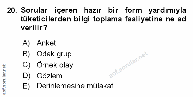 20. soru: Sorular içeren hazır bir form yardımıyla tüketicilerden bilgi toplama faaliyetine ne ad verilir? A) Anket B) Odak gru…