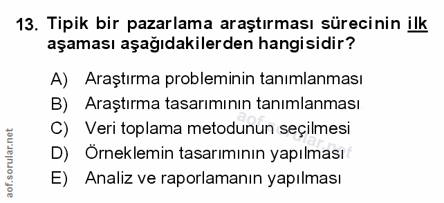 13. soru: Tipik bir pazarlama araştırması sürecinin ilk aşaması aşağıdakilerden hangisidir? A) Araştırma probleminin tanımlanma…