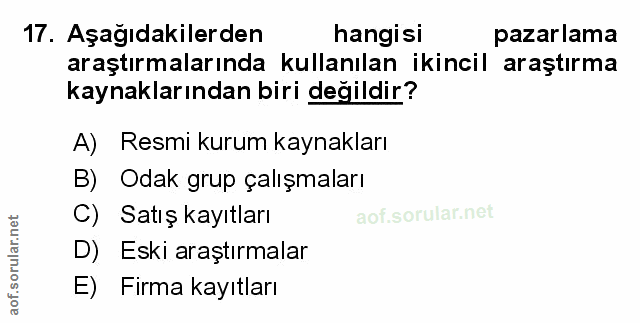 17. soru: Aşağıdakilerden hangisi pazarlama araştırmalarında kullanılan ikincil araştırma kaynaklarından biri değildir? A) Resm…